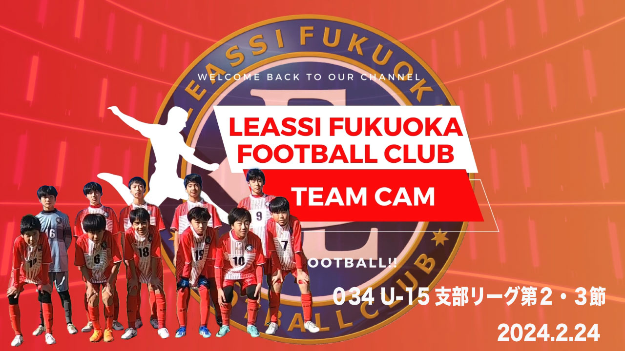 【Leassi Team Cam 034】新U-15支部リーグ第２・３節（2024.2.24）