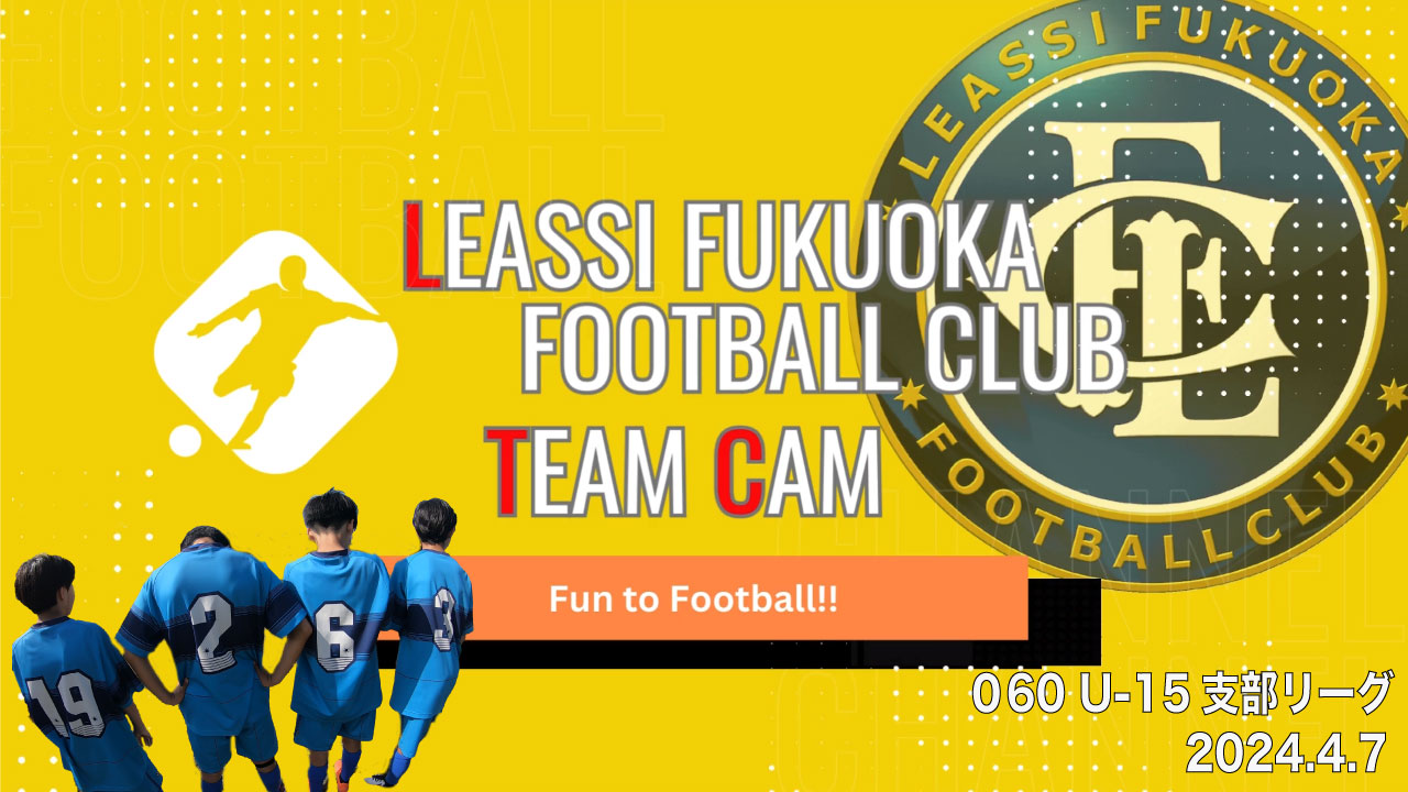 【Leassi Team Cam 060】U-15支部リーグ（2024.4.7）